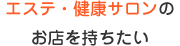 エステ・健康サロンのお店を持ちたい